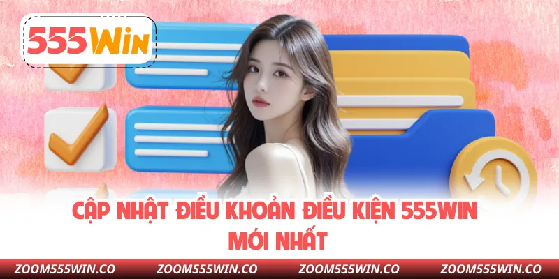 Cập Nhật Điều Khoản Điều Kiện 555WIN Mới Nhất
