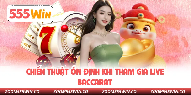 Chiến Thuật Ổn Định Khi Tham Gia Live Baccarat
