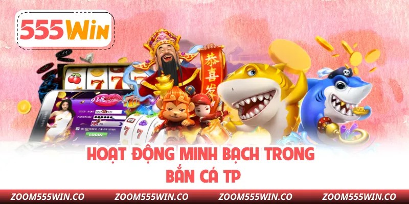 Hoạt Động Minh Bạch Trong Bắn Cá TP
