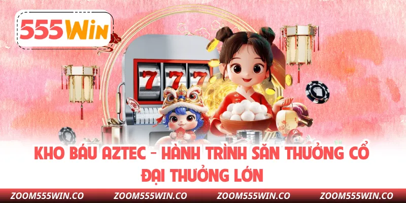 Kho Báu Aztec - Hành Trình Săn Thưởng Cổ Đại Thưởng Lớn