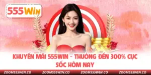 Khuyến Mãi 555WIN - Thưởng Đến 300% Cực Sốc Hôm Nay