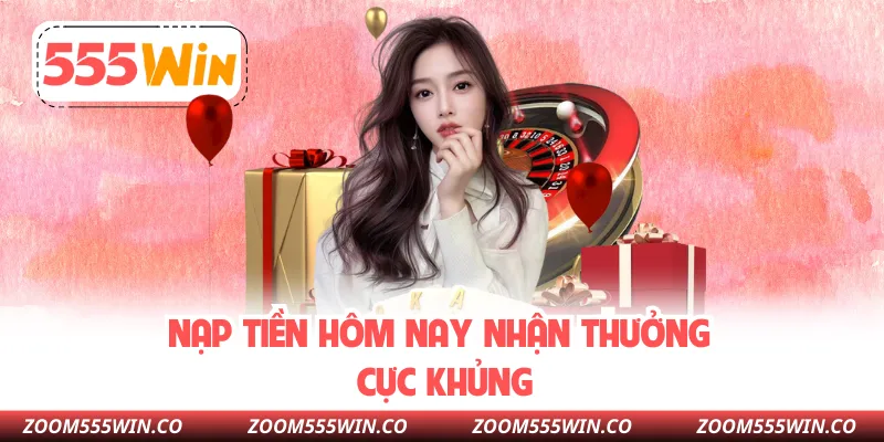 Nạp Tiền Hôm Nay Nhận Thưởng Cực Khủng