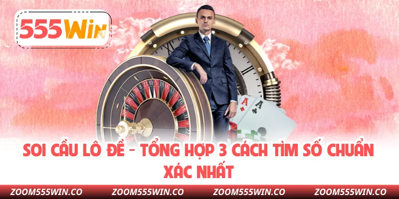 Soi Cầu Lô Đề - Tổng Hợp 3 Cách Tìm Số Chuẩn Xác Nhất