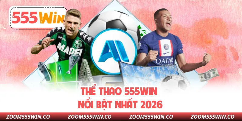 Thể Thao 555WIN Nổi Bật Nhất 2026
